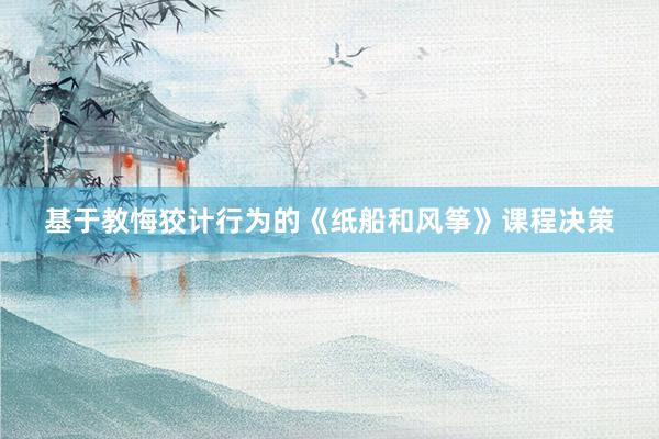 基于教悔狡计行为的《纸船和风筝》课程决策