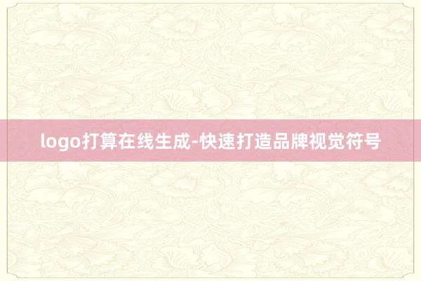 logo打算在线生成-快速打造品牌视觉符号