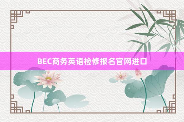 BEC商务英语检修报名官网进口