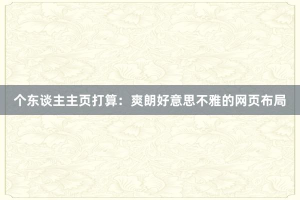 个东谈主主页打算：爽朗好意思不雅的网页布局