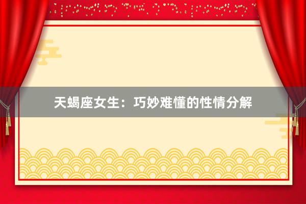 天蝎座女生：巧妙难懂的性情分解